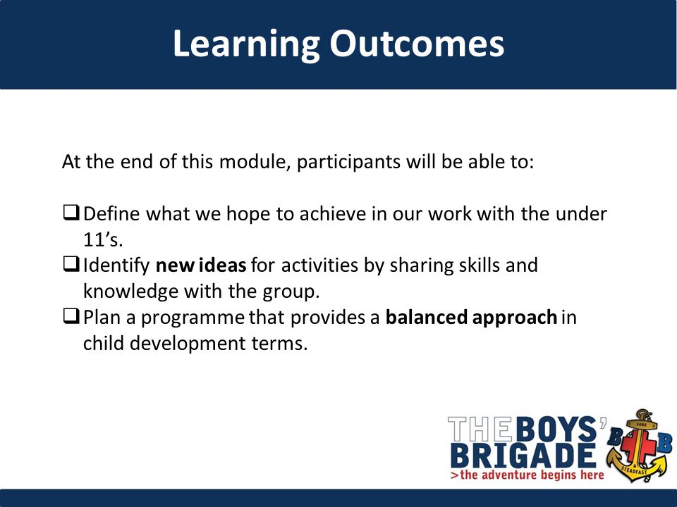 At the end of this module, participants will be able to:  Define what we hope to achieve in our work with the under 11’s.