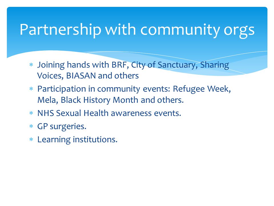  Joining hands with BRF, City of Sanctuary, Sharing Voices, BIASAN and others  Participation in community events: Refugee Week, Mela, Black History Month and others.