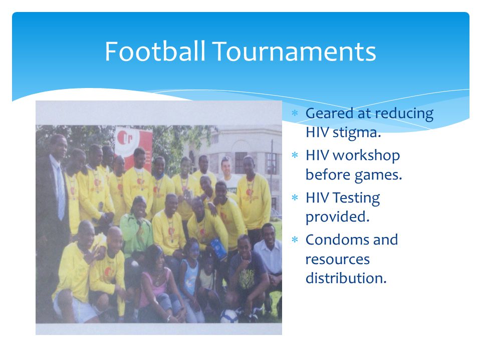 Football Tournaments  Geared at reducing HIV stigma.