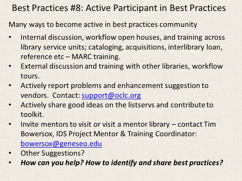 Best Practices #8: Active Participant in Best Practices Many ways to become active in best practices community Internal discussion, workflow open houses, and training across library service units; cataloging, acquisitions, interlibrary loan, reference etc – MARC training.