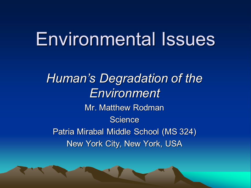 Environmental Issues Human’s Degradation of the Environment Mr.