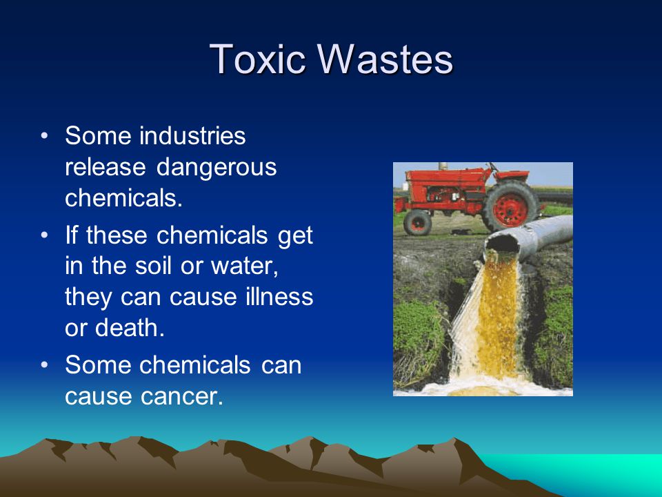 Toxic Wastes Some industries release dangerous chemicals.