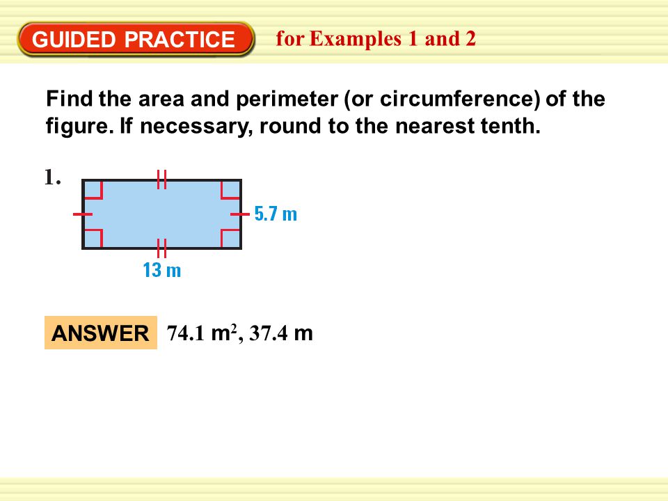 GUIDED PRACTICE for Examples 1 and 2 Find the area and perimeter (or circumference) of the figure.