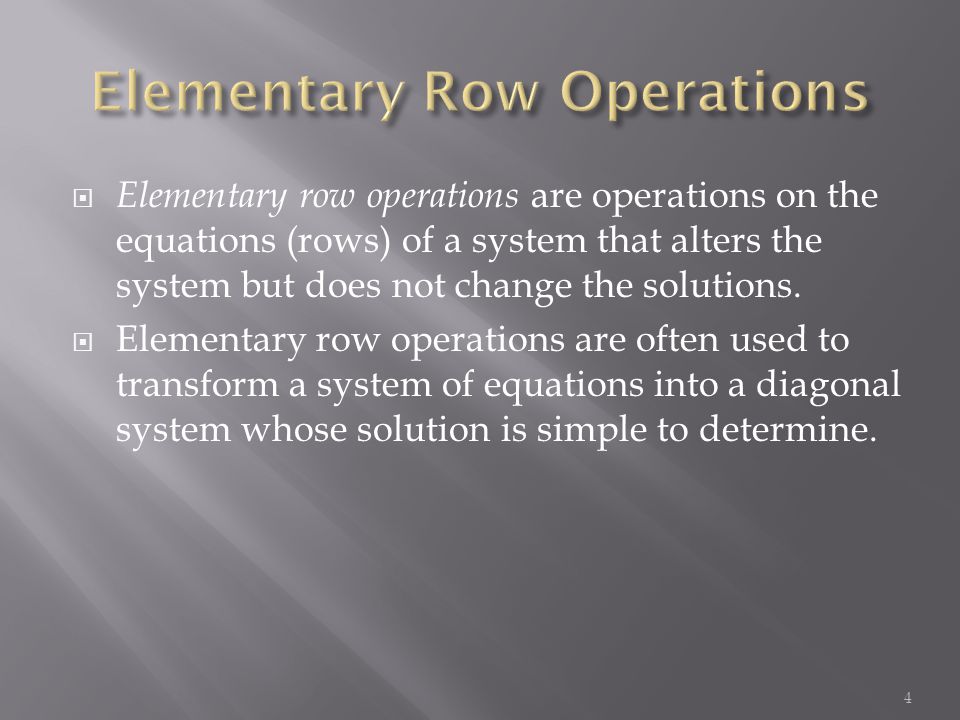  Elementary row operations are operations on the equations (rows) of a system that alters the system but does not change the solutions.