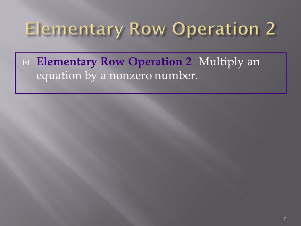  Elementary Row Operation 2 Multiply an equation by a nonzero number. 7