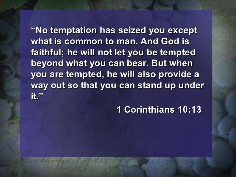 No temptation has seized you except what is common to man.