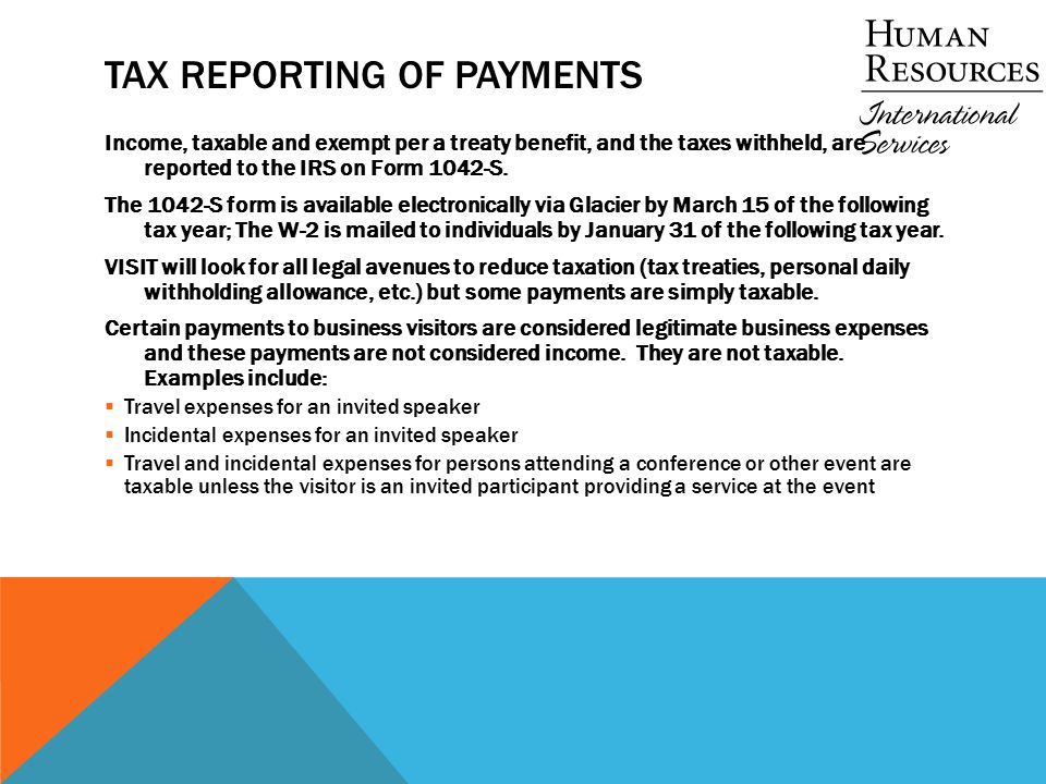 TAX REPORTING OF PAYMENTS Income, taxable and exempt per a treaty benefit, and the taxes withheld, are reported to the IRS on Form 1042-S.