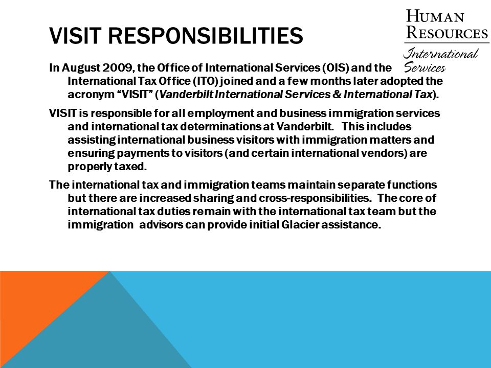 VISIT RESPONSIBILITIES In August 2009, the Office of International Services (OIS) and the International Tax Office (ITO) joined and a few months later adopted the acronym VISIT (Vanderbilt International Services & International Tax).