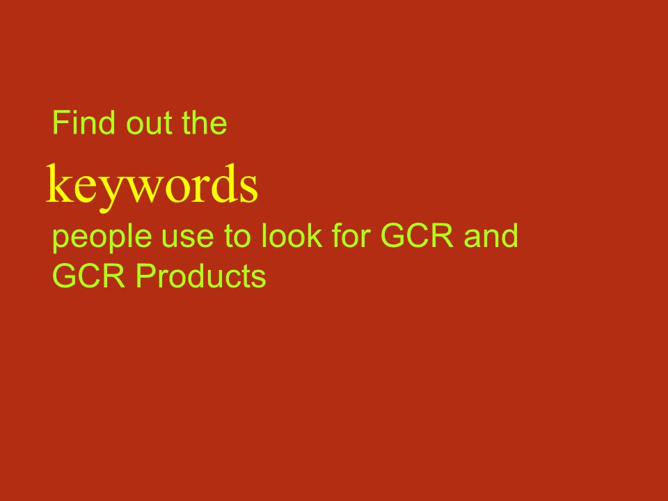 Find out the keywords people use to look for GCR and GCR Products