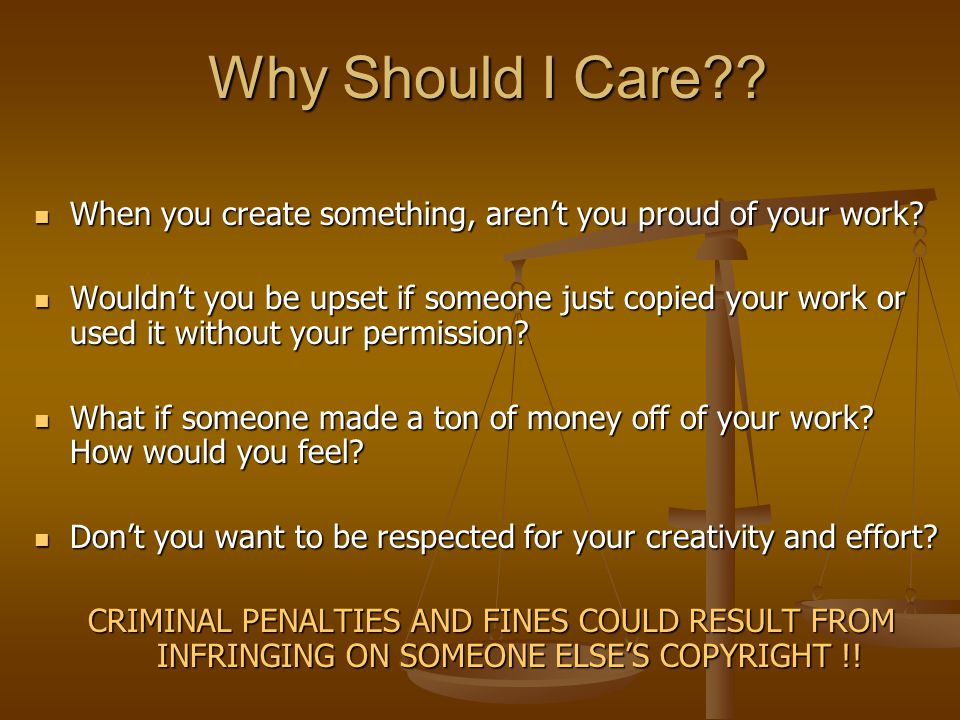 Why Should I Care . When you create something, aren’t you proud of your work.