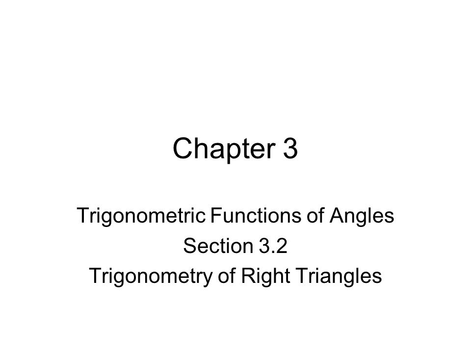 Chapter 3 Trigonometric Functions of Angles Section 3.2 Trigonometry of Right Triangles