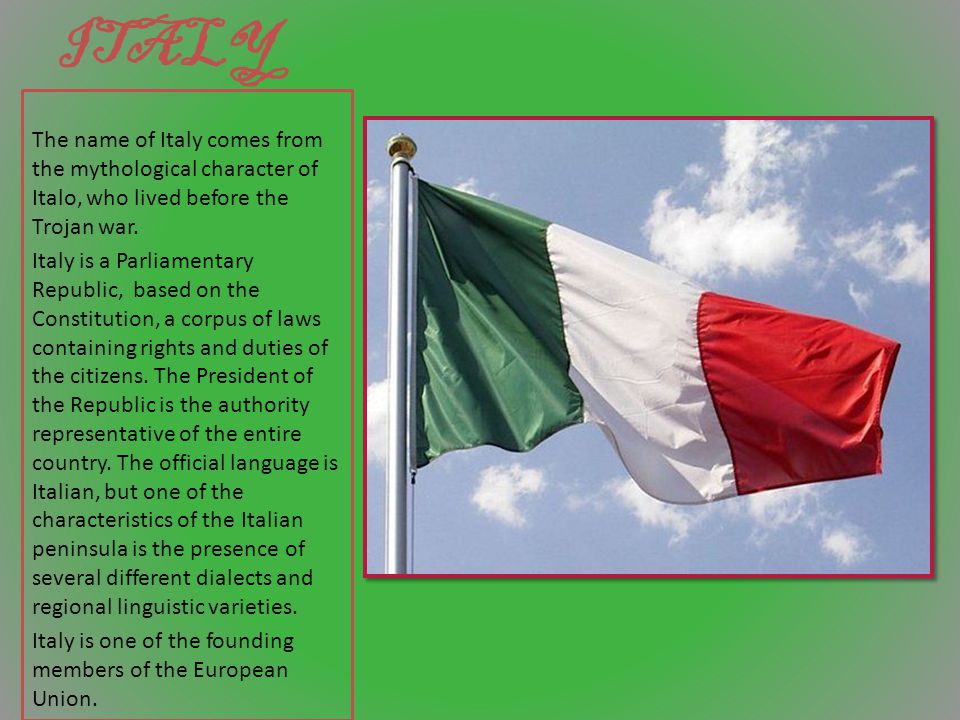 ITALY The name of Italy comes from the mythological character of Italo, who lived before the Trojan war.