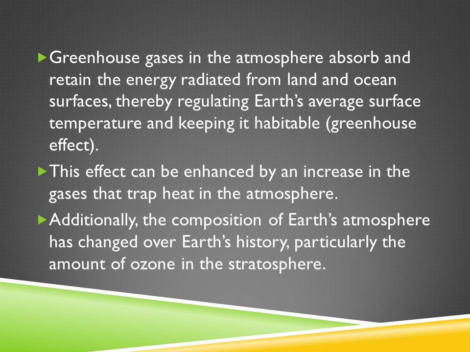  Greenhouse gases in the atmosphere absorb and retain the energy radiated from land and ocean surfaces, thereby regulating Earth’s average surface temperature and keeping it habitable (greenhouse effect).