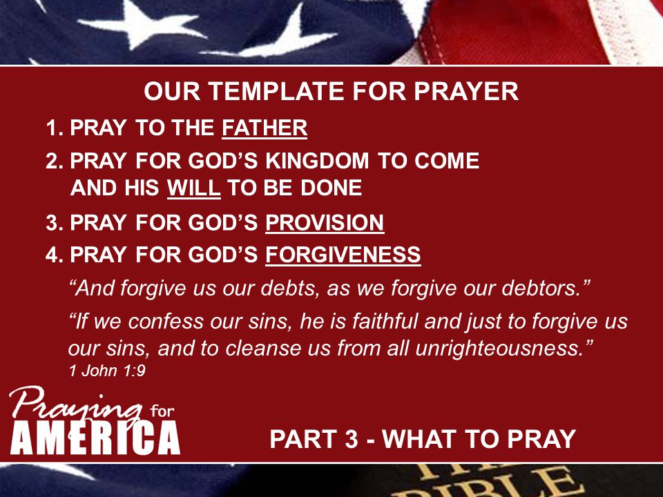 PART 3 - WHAT TO PRAY OUR TEMPLATE FOR PRAYER 1. PRAY TO THE FATHER 2.