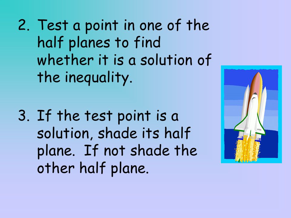 2.Test a point in one of the half planes to find whether it is a solution of the inequality.