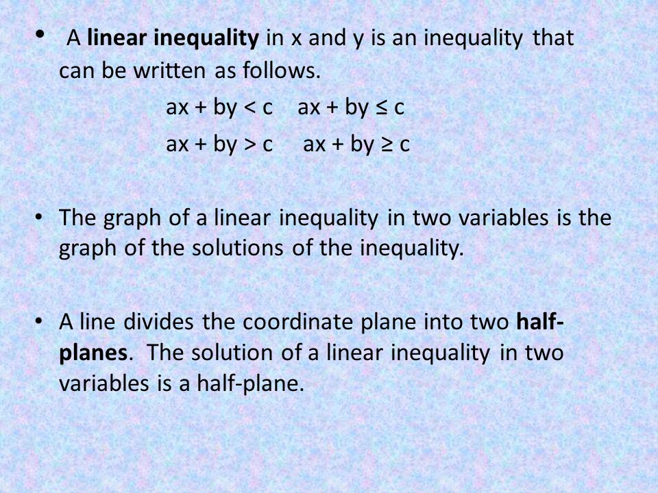 A linear inequality in x and y is an inequality that can be written as follows.
