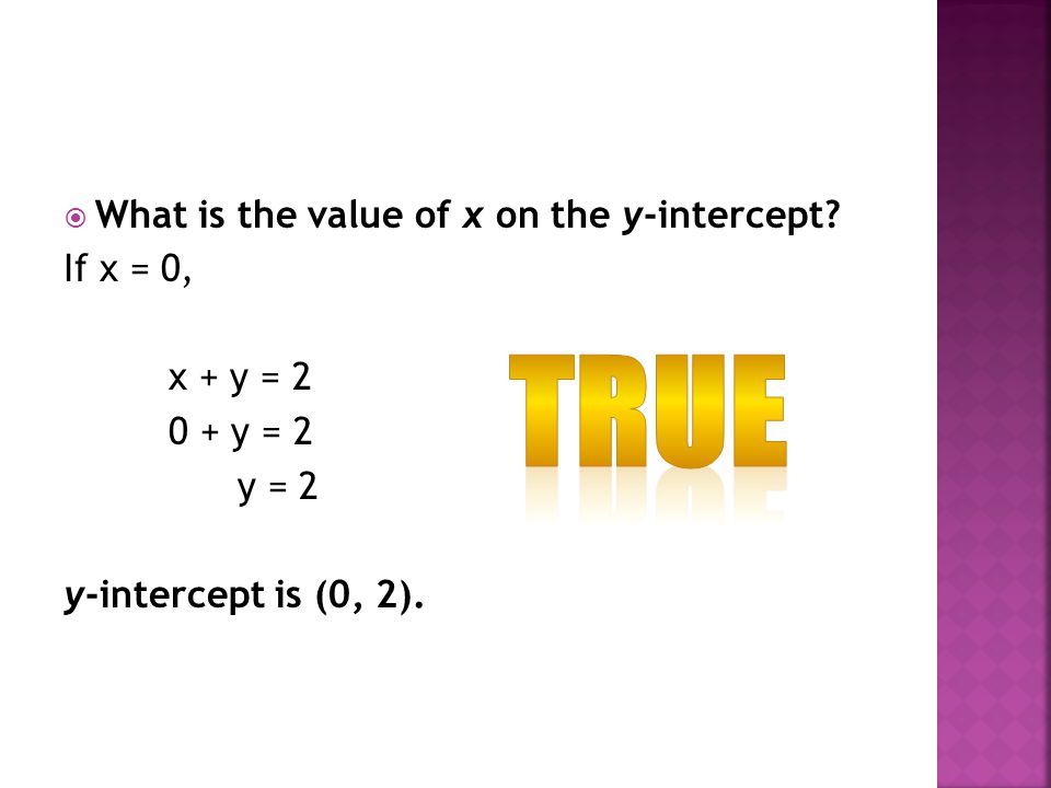  What value is y on the x-intercept If y = 0, x + y = 2 x + 0 = 2 x = 2 x-intercept is (2, 0)