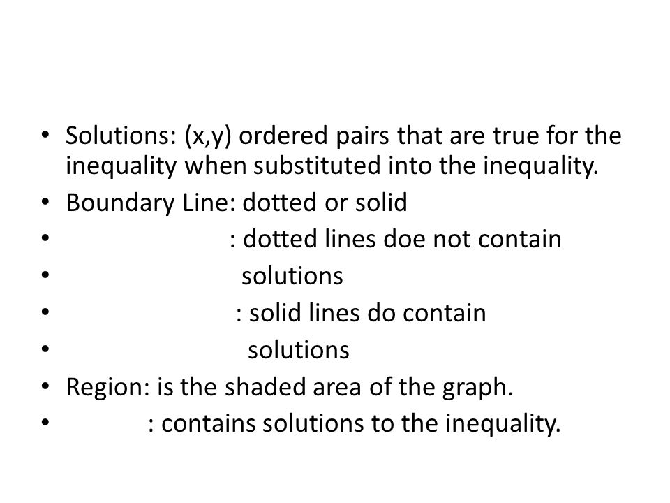 Solutions: (x,y) ordered pairs that are true for the inequality when substituted into the inequality.