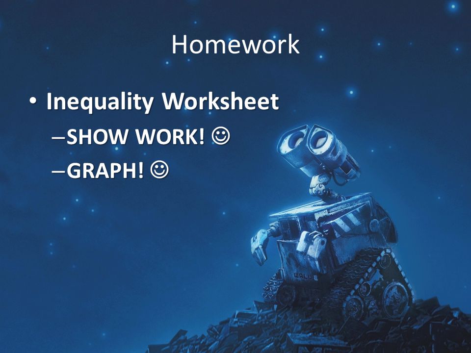Homework Inequality Worksheet Inequality Worksheet – SHOW WORK! – SHOW WORK! – GRAPH! – GRAPH!