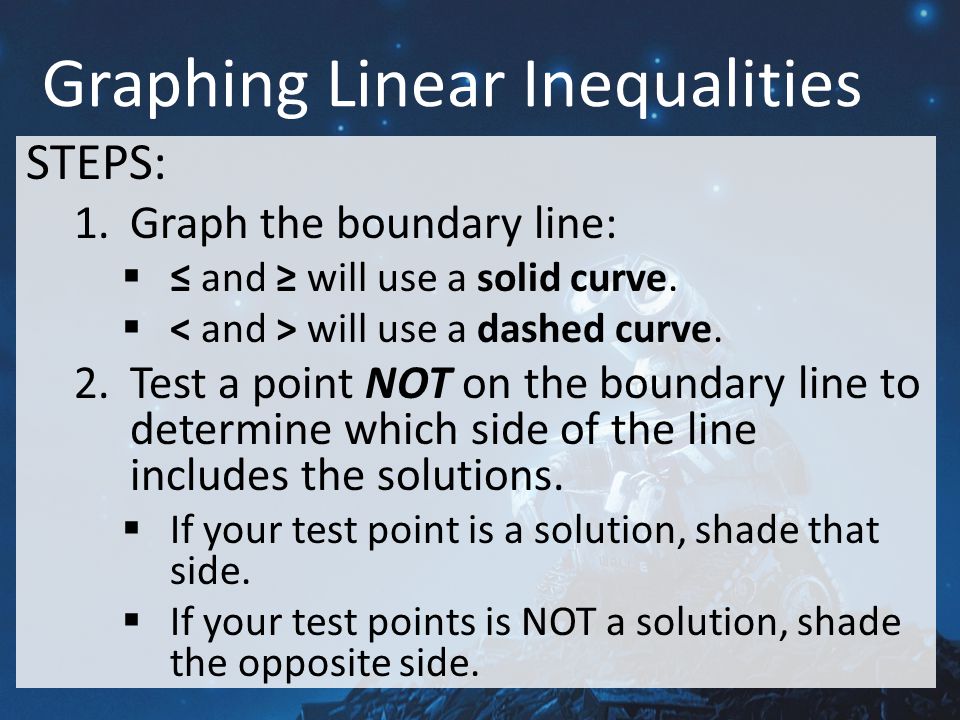 STEPS: 1.Graph the boundary line:  ≤ and ≥ will use a solid curve.