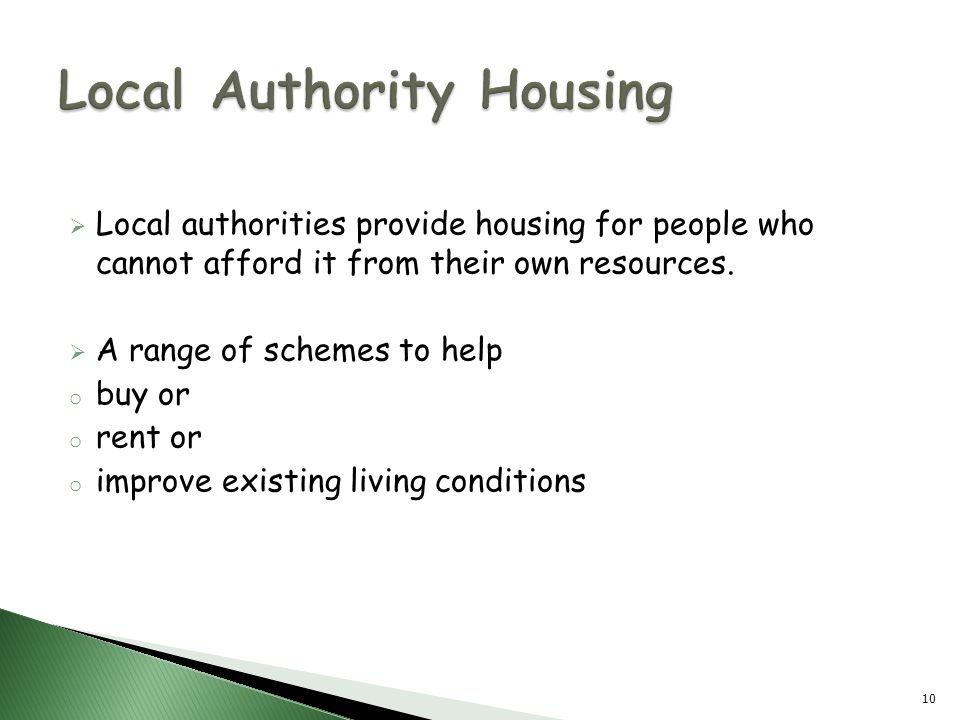 10  Local authorities provide housing for people who cannot afford it from their own resources.