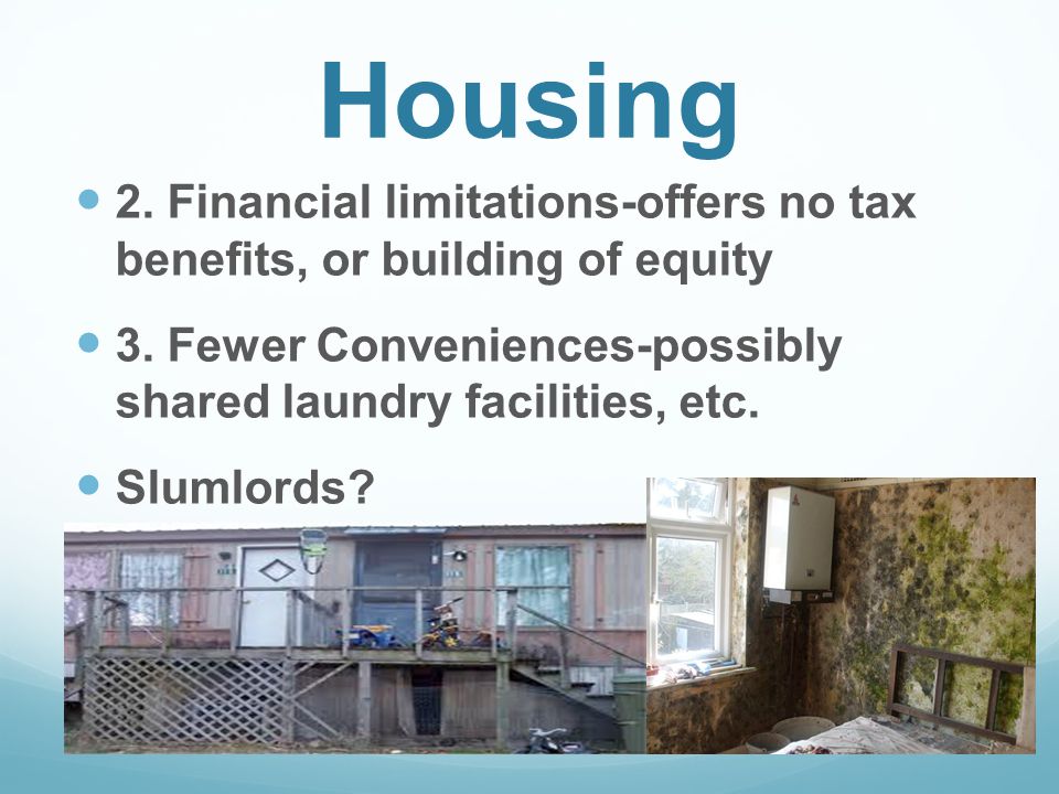 Housing 2. Financial limitations-offers no tax benefits, or building of equity 3.