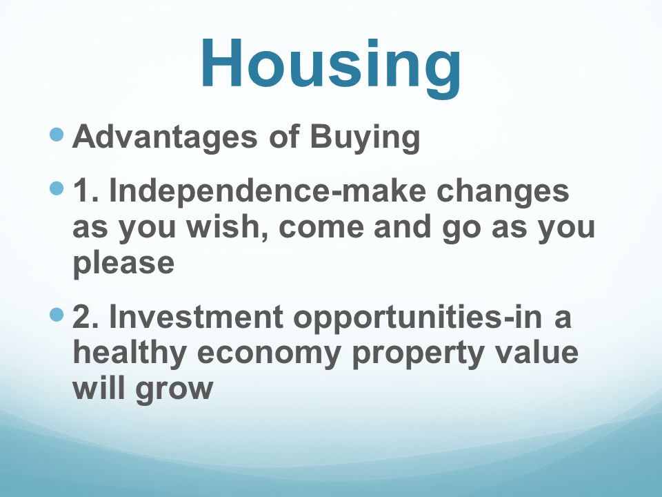 Housing Advantages of Buying 1. Independence-make changes as you wish, come and go as you please 2.