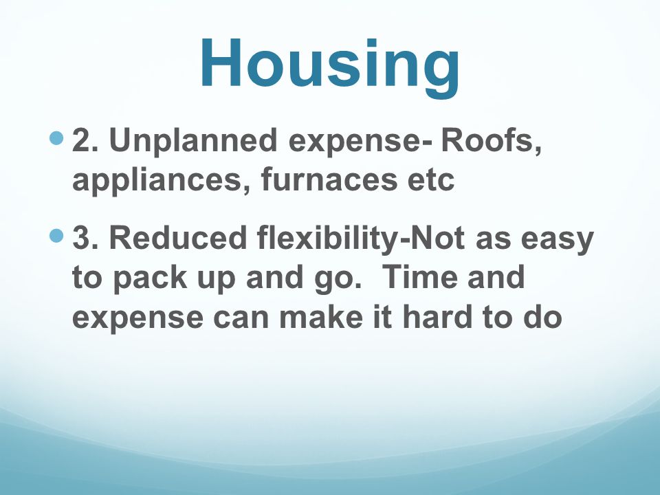Housing 2. Unplanned expense- Roofs, appliances, furnaces etc 3.