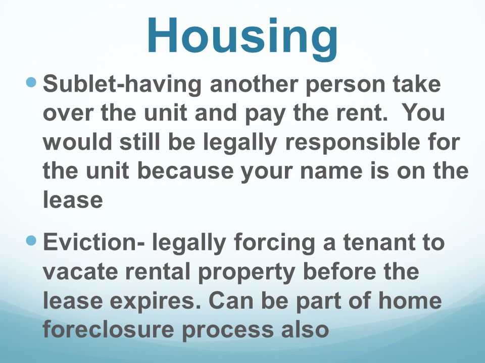 Housing Sublet-having another person take over the unit and pay the rent.
