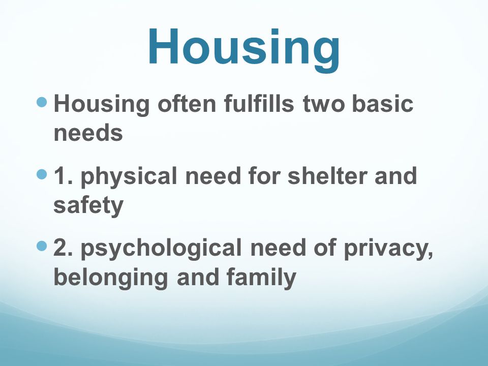 Housing often fulfills two basic needs 1. physical need for shelter and safety 2.