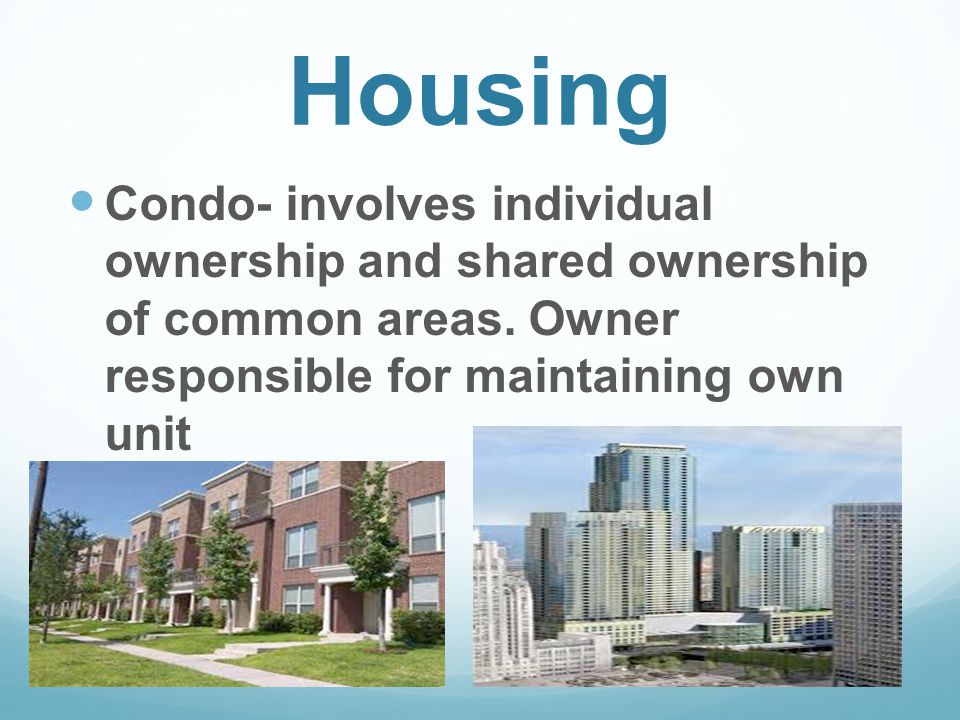 Housing Condo- involves individual ownership and shared ownership of common areas.