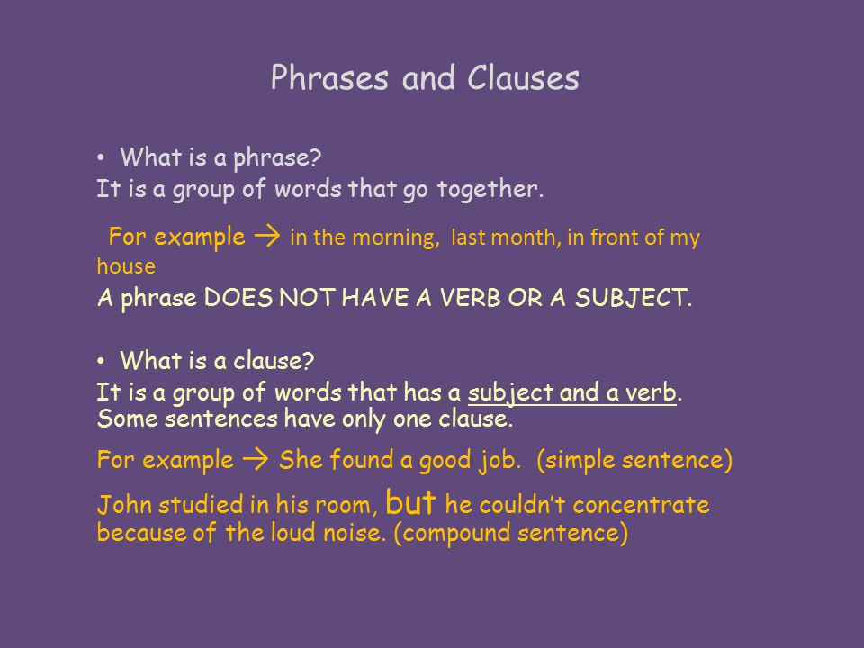 Phrases and Clauses What is a phrase. It is a group of words that go together.