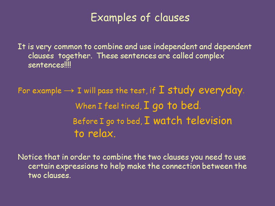 Examples of clauses It is very common to combine and use independent and dependent clauses together.