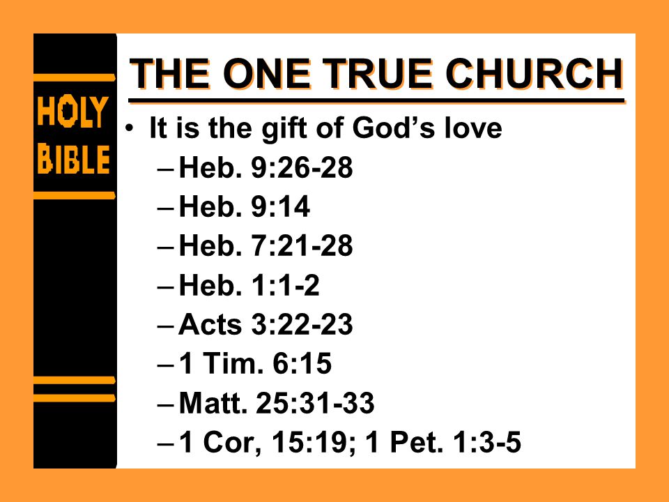 THE ONE TRUE CHURCH It is the gift of God’s love –Heb.