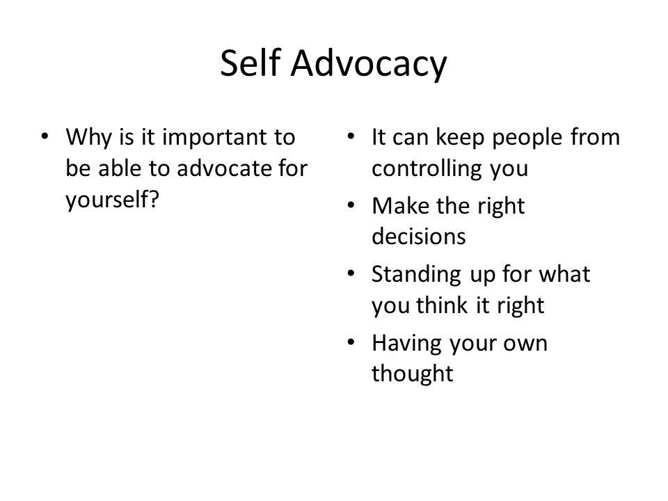 Self Advocacy Why is it important to be able to advocate for yourself.
