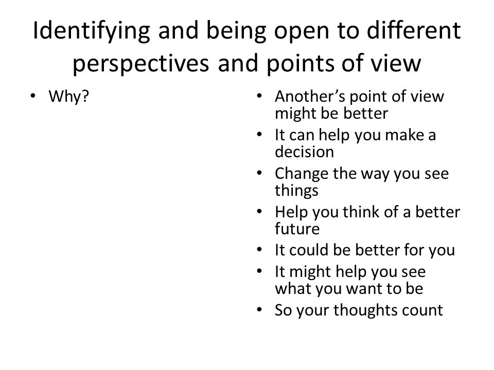 Identifying and being open to different perspectives and points of view Why.