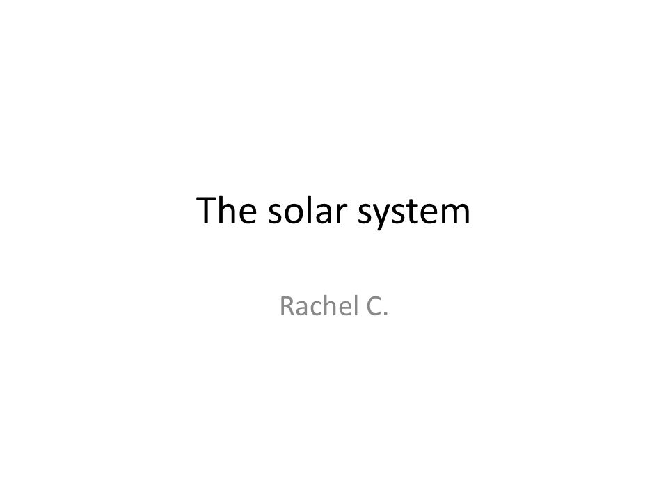 The solar system Rachel C.