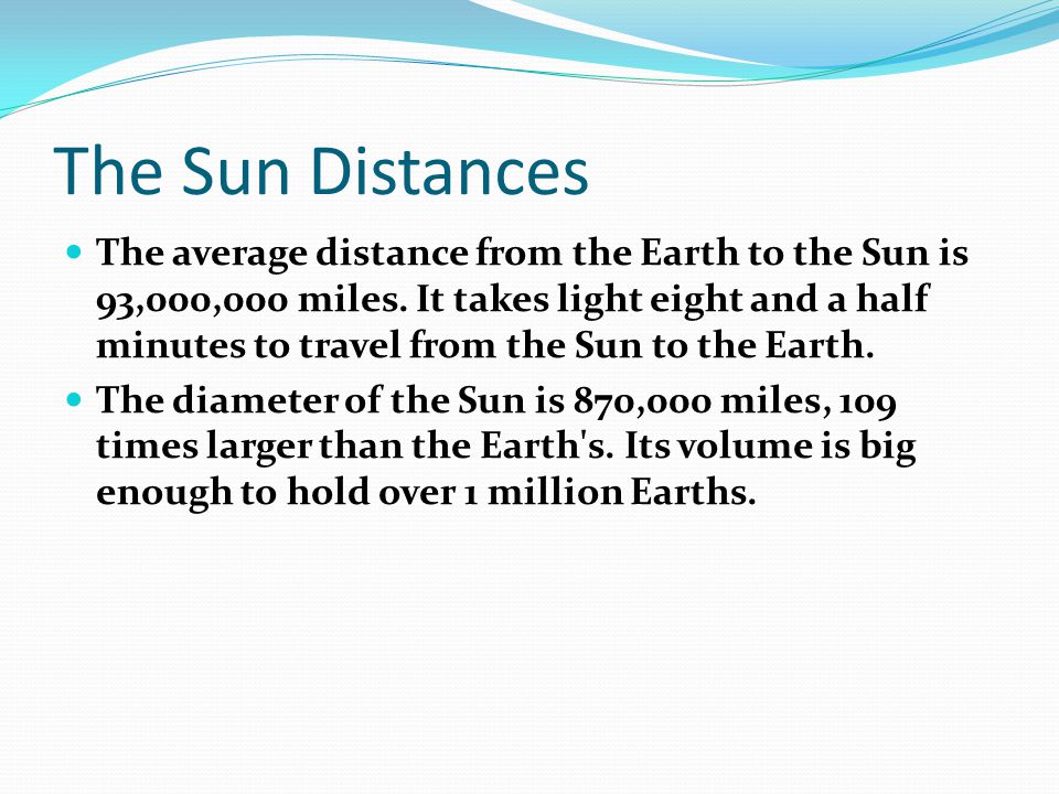 The Sun Distances The average distance from the Earth to the Sun is 93,000,000 miles.