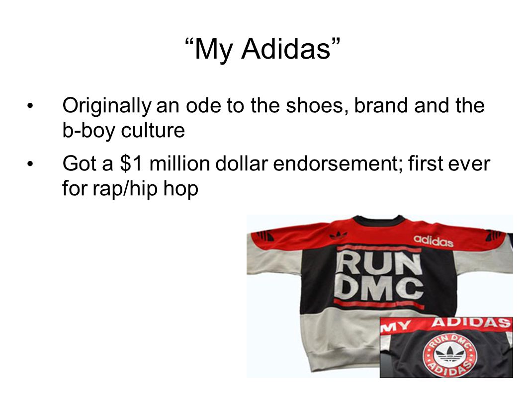 My Adidas Originally an ode to the shoes, brand and the b-boy culture Got a $1 million dollar endorsement; first ever for rap/hip hop