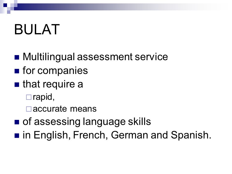 BULAT Multilingual assessment service for companies that require a  rapid,  accurate means of assessing language skills in English, French, German and Spanish.