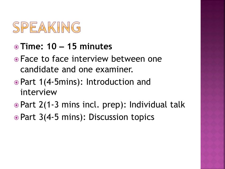  Time: 10 – 15 minutes  Face to face interview between one candidate and one examiner.