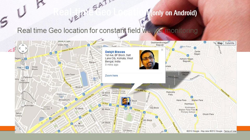 Real-time Geo Location (only on Android) Real time Geo location for constant field worker monitoring