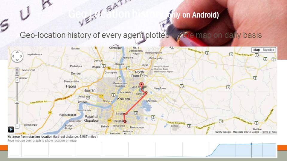 Geo Location history (only on Android) Geo-location history of every agent plotted on the map on daily basis