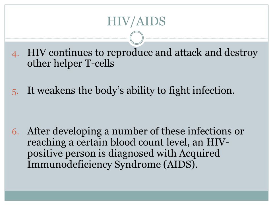HIV/AIDS 4. HIV continues to reproduce and attack and destroy other helper T-cells 5.