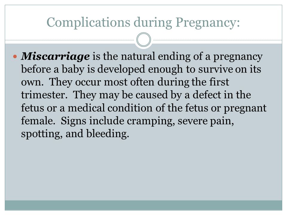 Complications during Pregnancy: Miscarriage is the natural ending of a pregnancy before a baby is developed enough to survive on its own.