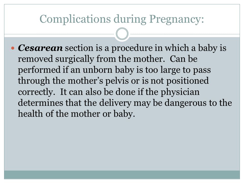 Complications during Pregnancy: Cesarean section is a procedure in which a baby is removed surgically from the mother.