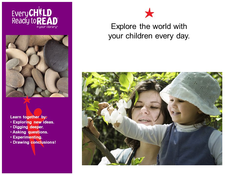 Explore the world with your children every day. Learn together by: Exploring new ideas.