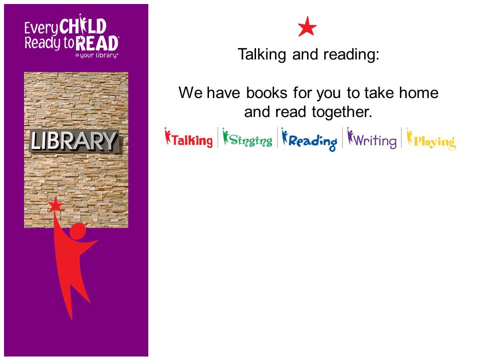 Talking and reading: We have books for you to take home and read together.