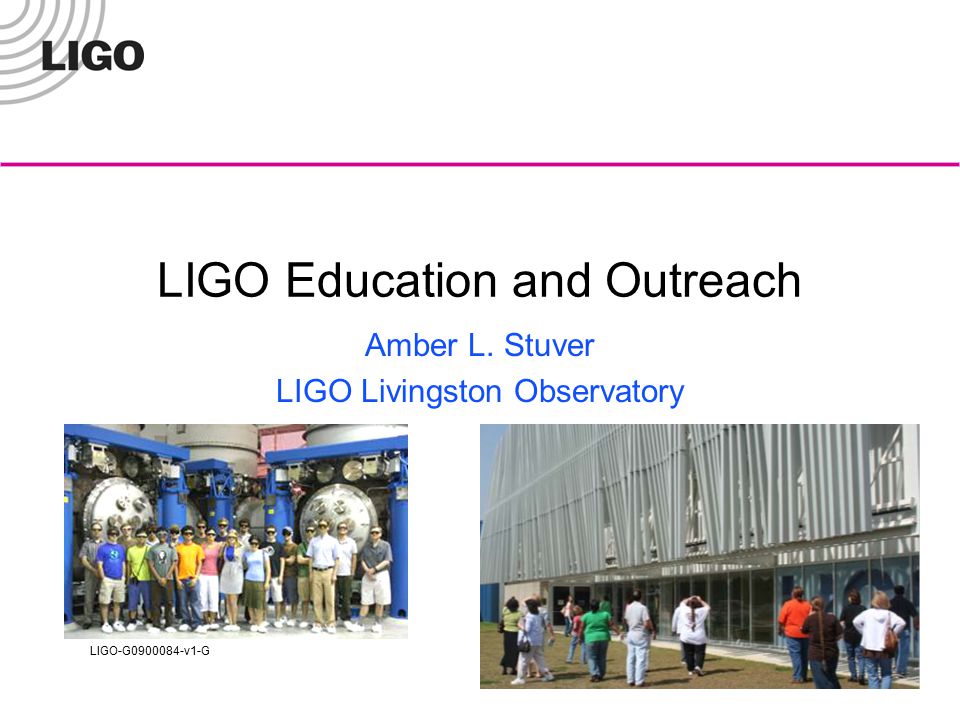 LIGO-G v1-G LIGO Education and Outreach Amber L. Stuver LIGO Livingston Observatory