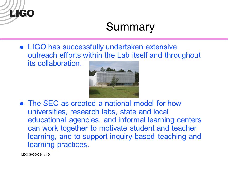 LIGO-G v1-G Summary LIGO has successfully undertaken extensive outreach efforts within the Lab itself and throughout its collaboration.